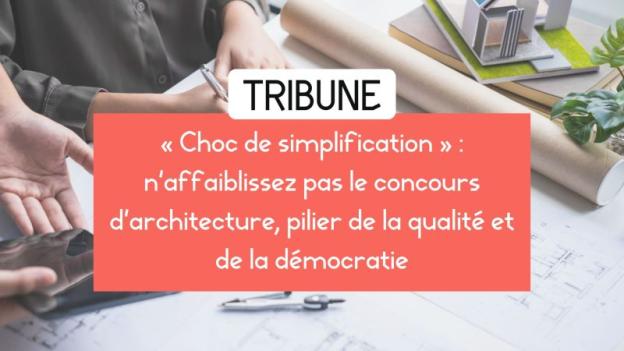 TRIBUNE - « Choc de simplification » : n’affaiblissez pas le concours d’architecture, pilier de la qualité et de la démocratie